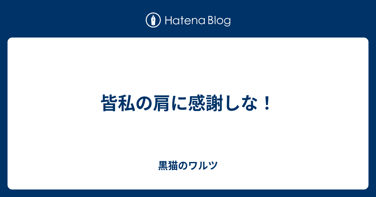 皆私の肩に感謝しな 黒猫のワルツ