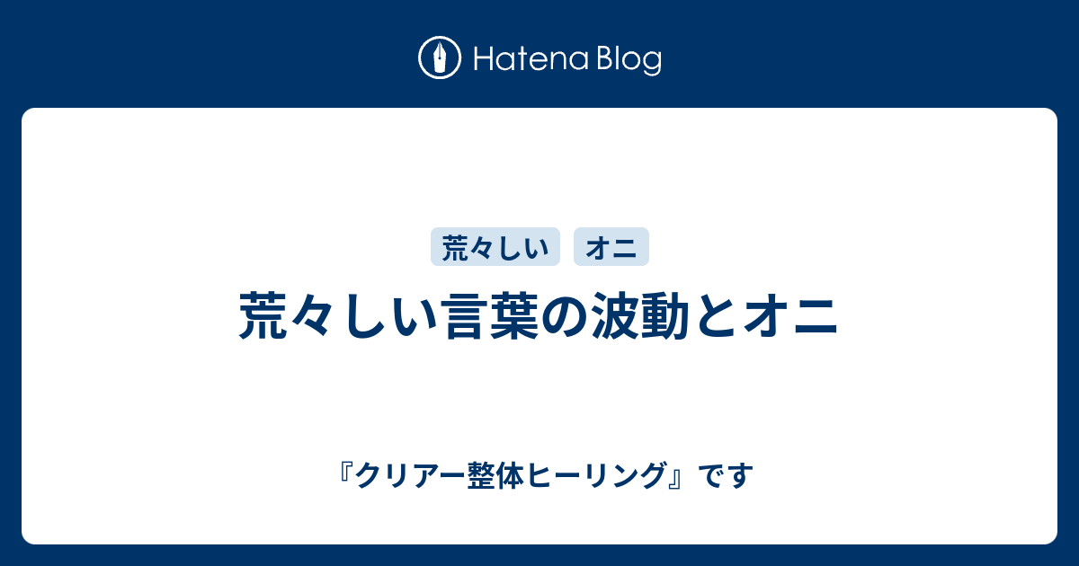 荒々しい言葉の波動とオニ 『クリアー整体ヒーリング』です