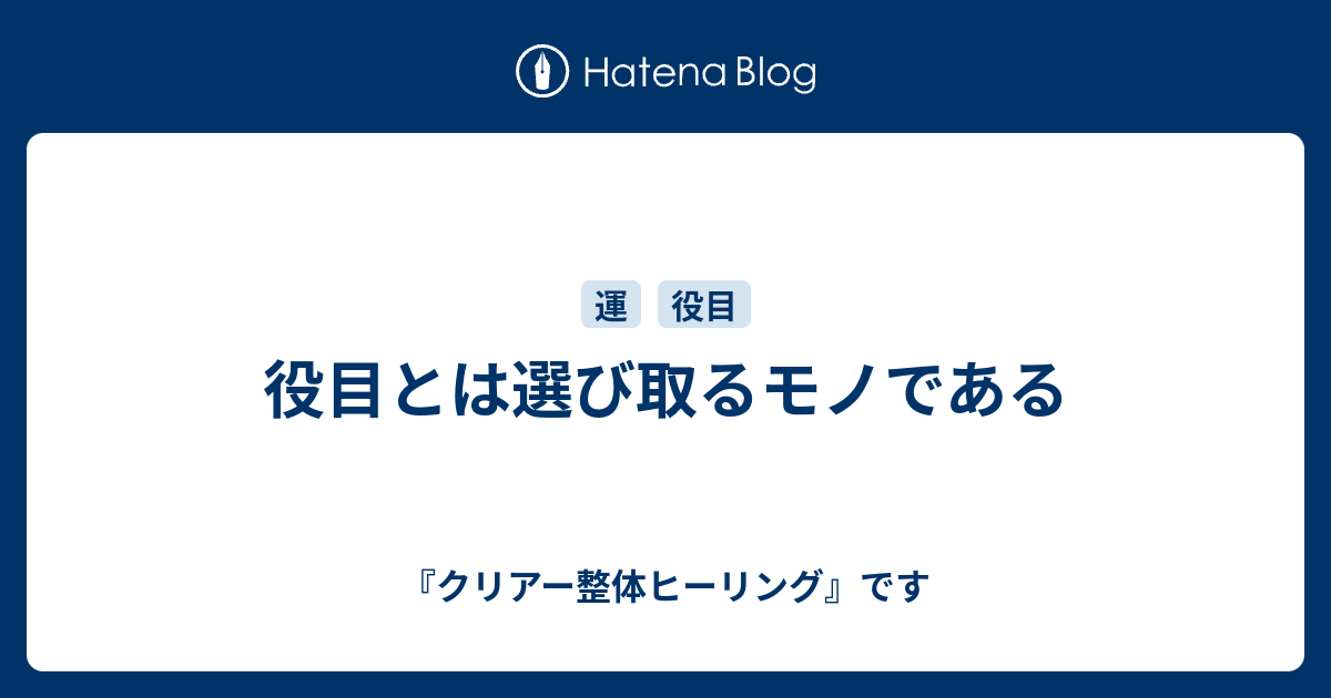 役目とは選び取るモノである - 『クリアー整体ヒーリング』です