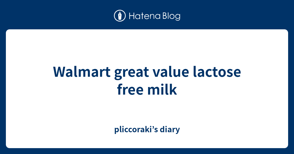 Walmart great value lactose free milk pliccoraki’s diary