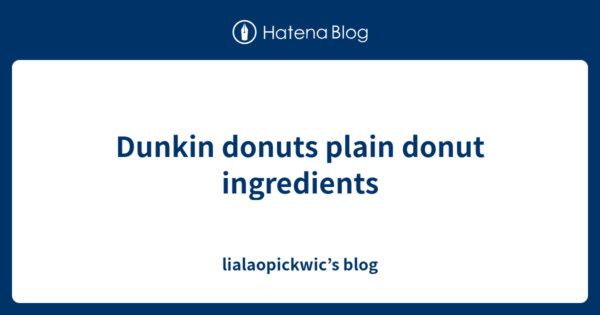 Dunkin donuts plain donut ingredients lialaopickwic’s blog