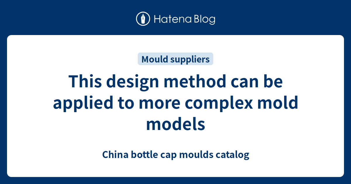 This design method can be applied to more complex mold models - China ...