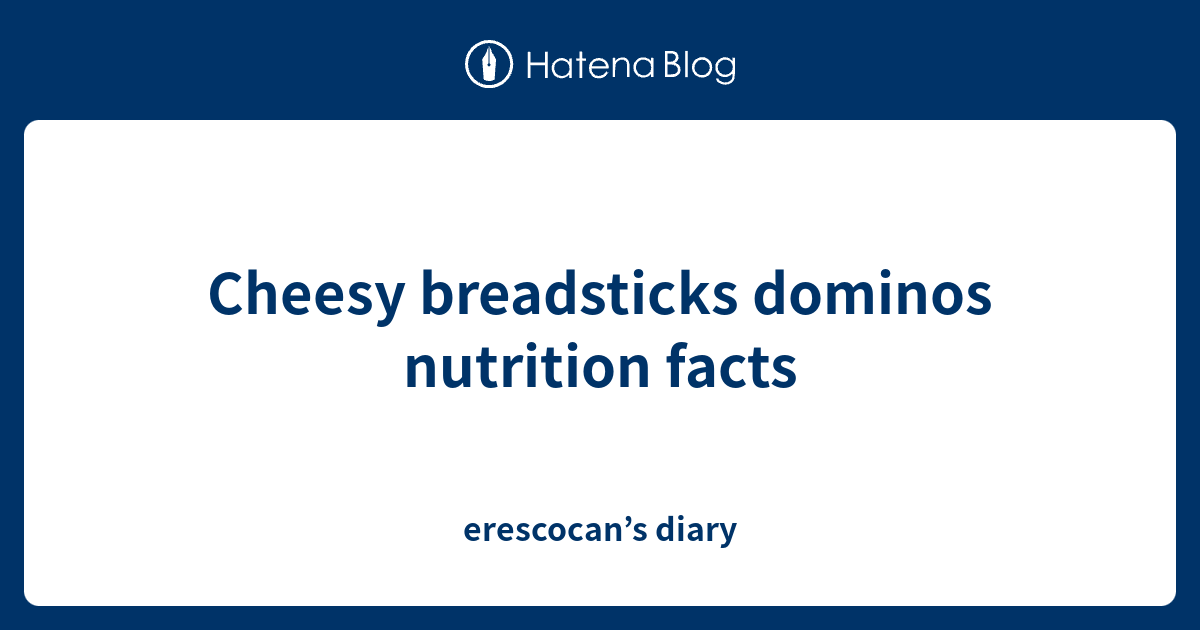 Cheesy breadsticks dominos nutrition facts erescocan’s diary