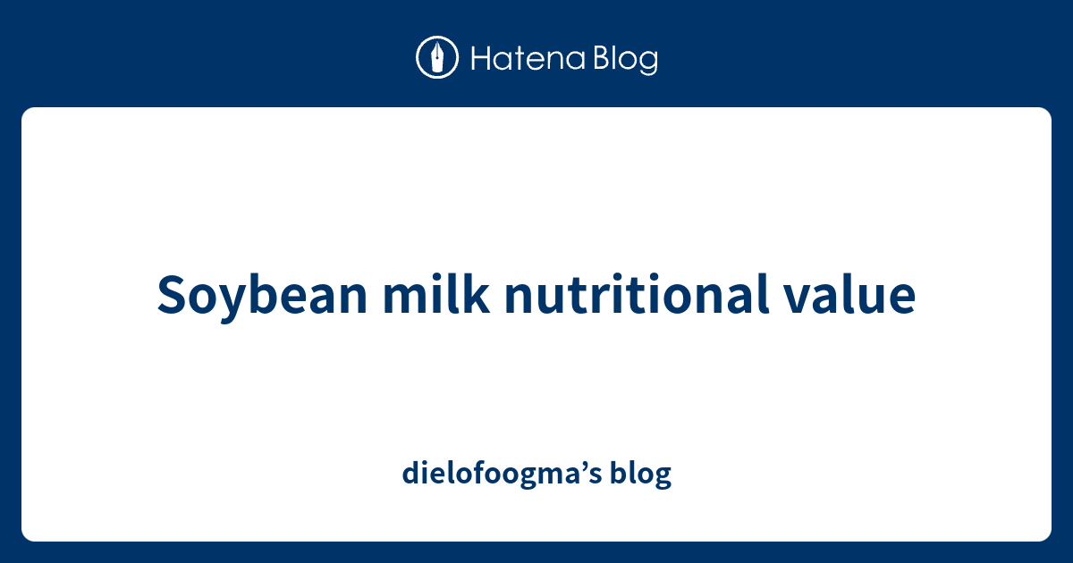 Soybean milk nutritional value dielofoogma’s blog