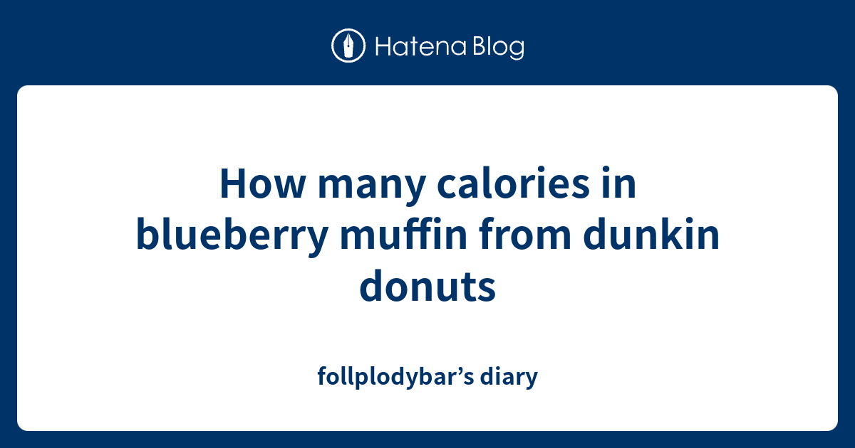 How many calories in blueberry muffin from dunkin donuts - follplodybar ...