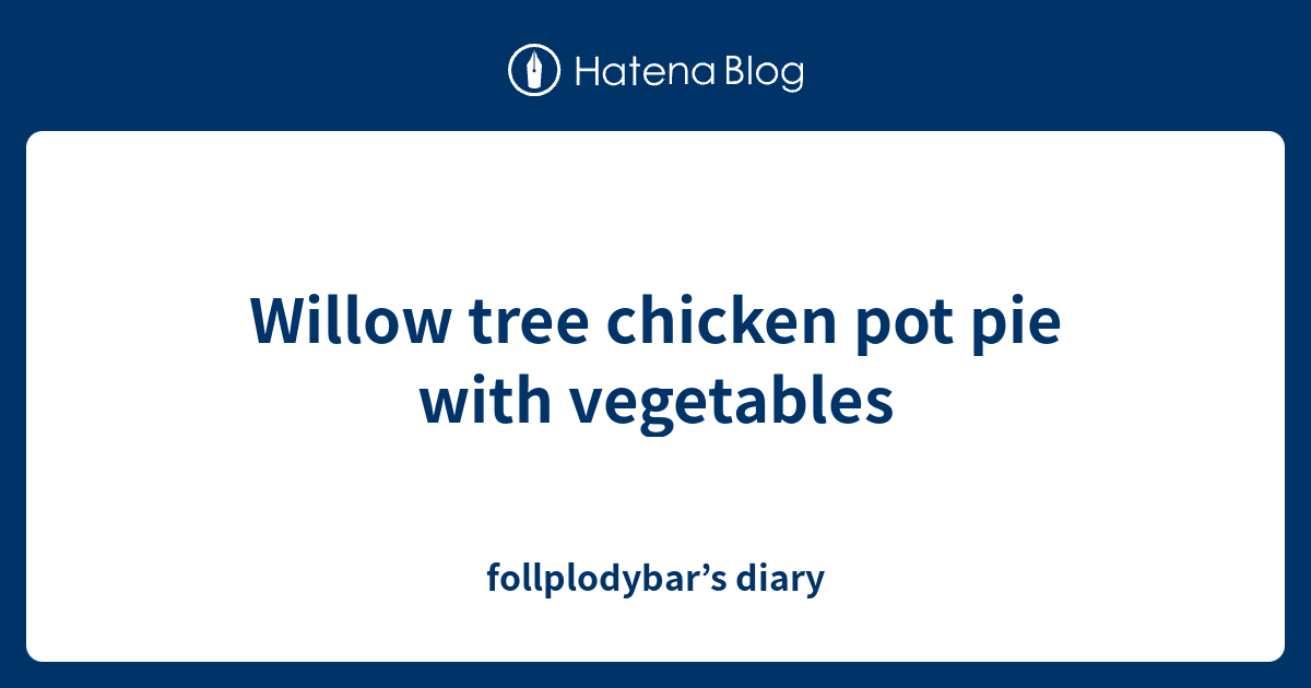 willow-tree-chicken-pot-pie-with-vegetables-follplodybar-s-diary