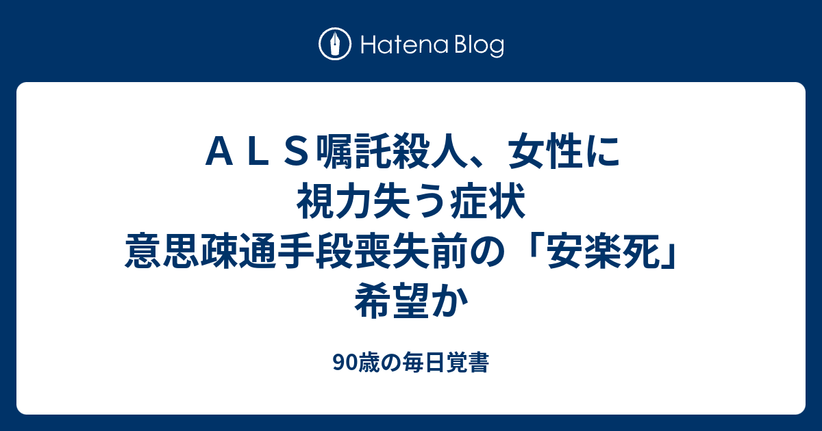 ａｌｓ嘱託殺人 女性に視力失う症状 意思疎通手段喪失前の 安楽死 希望か 80代の毎日覚書