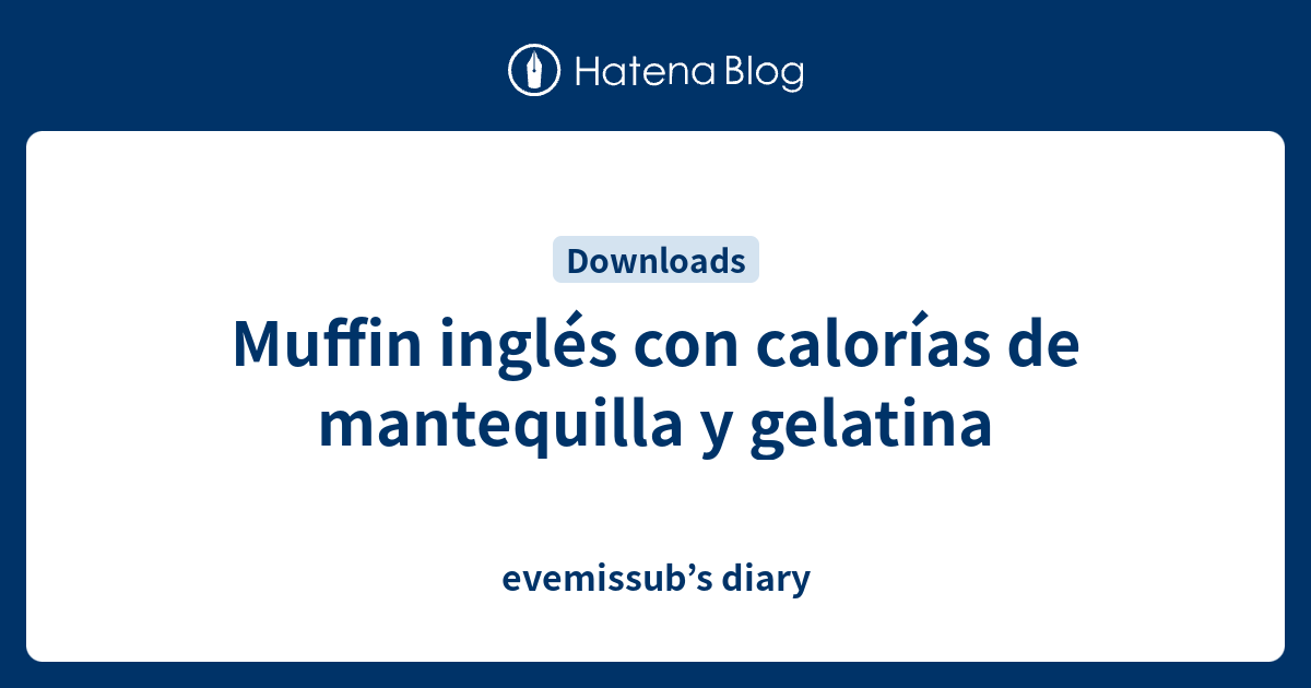 Muffin inglés con calorías de mantequilla y gelatina evemissub’s diary
