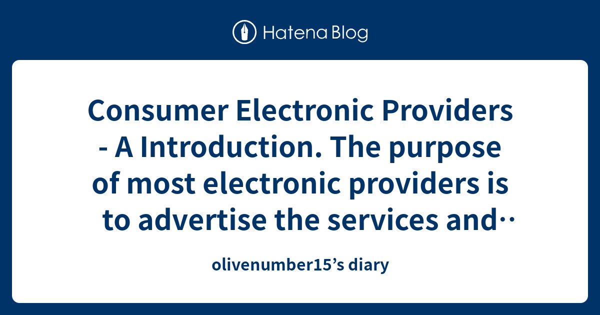 Consumer Electronic Providers - A Introduction. The purpose of most ...
