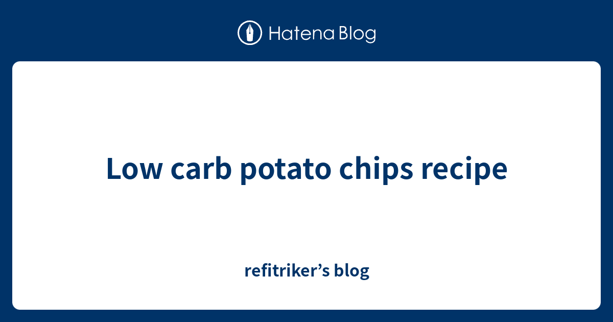 Low carb potato chips recipe refitriker’s blog