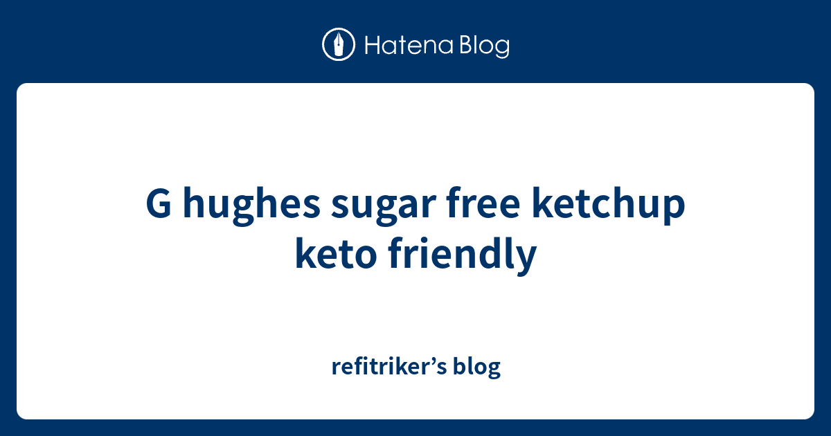 G hughes sugar free ketchup keto friendly refitriker’s blog