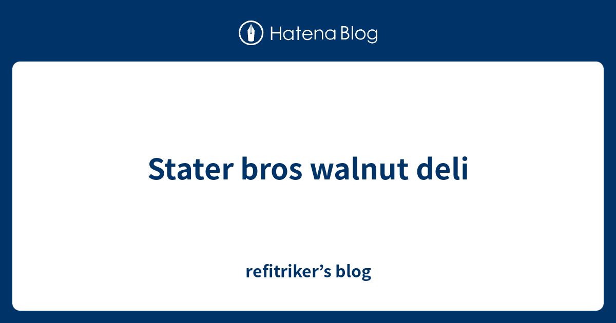 Stater bros walnut deli refitriker’s blog