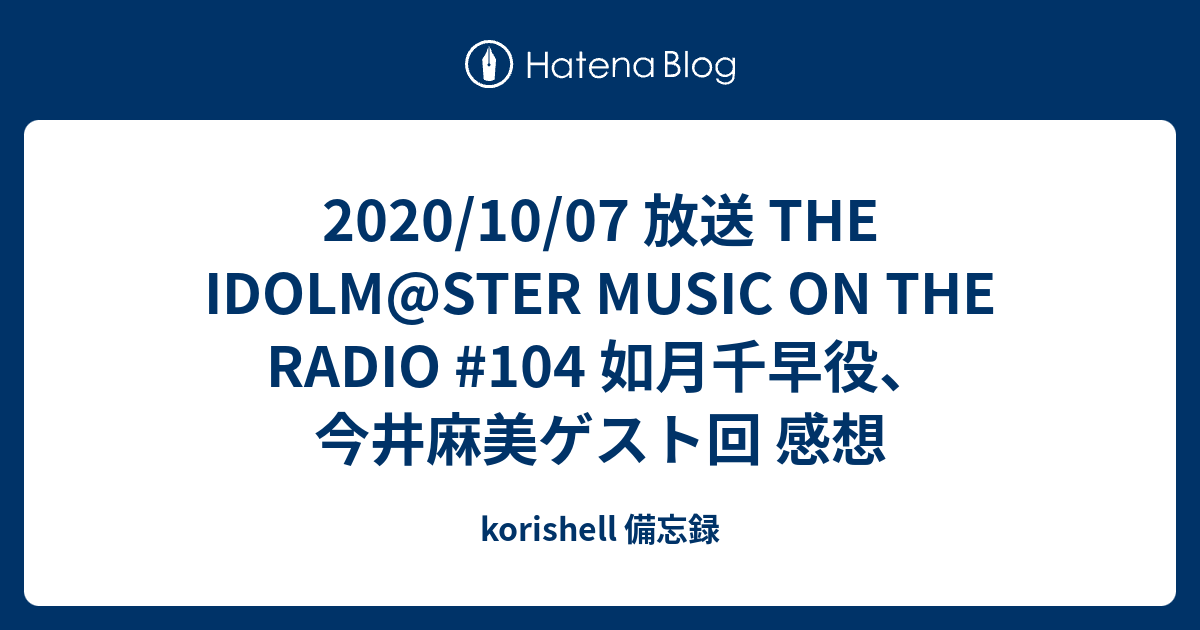 10 07 放送 The Idolm Ster Music On The Radio 104 如月千早役 今井麻美ゲスト回 感想 Korishell 備忘録