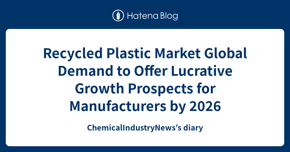 Recycled Plastic Market Global Demand to Offer Lucrative Growth