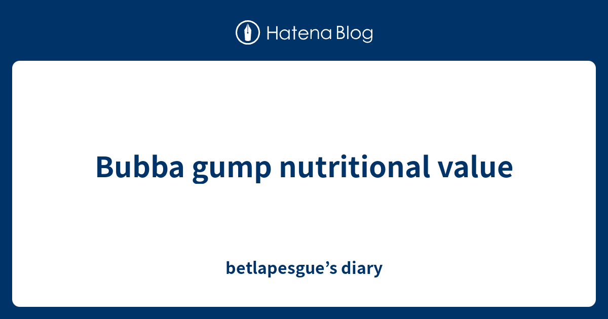 Bubba gump nutritional value betlapesgue’s diary