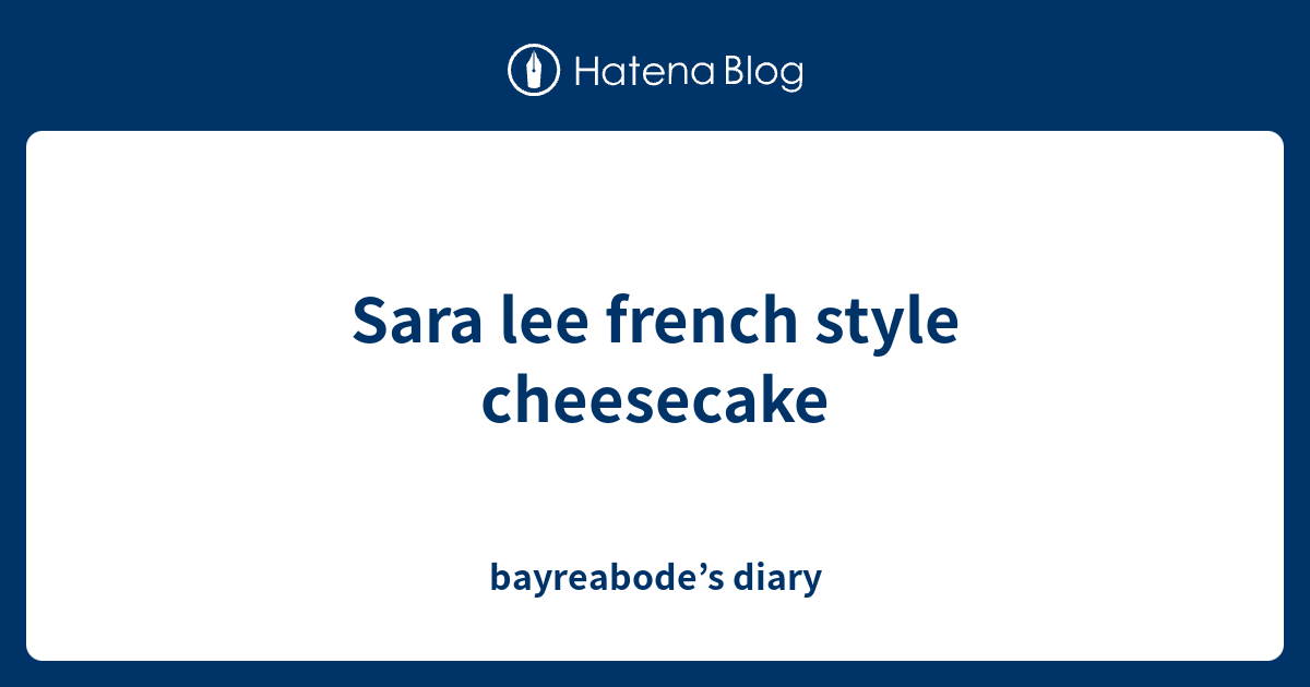 Sara Lee French Style Cheesecake Bayreabodes Diary