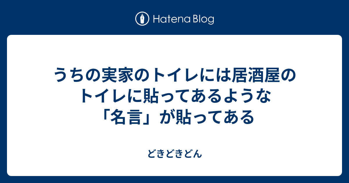 うちの実家のトイレには居酒屋のトイレに貼ってあるような 名言 が貼ってある どきどきどん