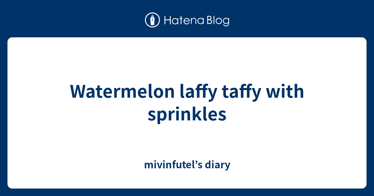Watermelon laffy taffy with sprinkles mivinfutel’s diary
