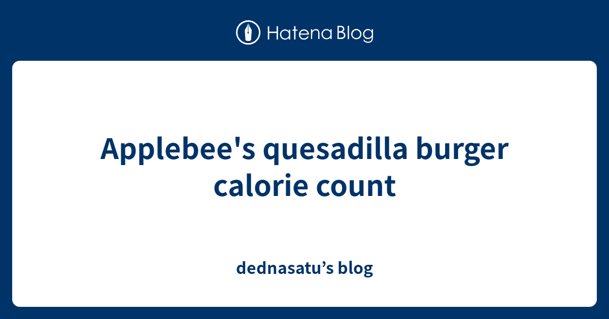 Applebee's quesadilla burger calorie count dednasatu’s blog