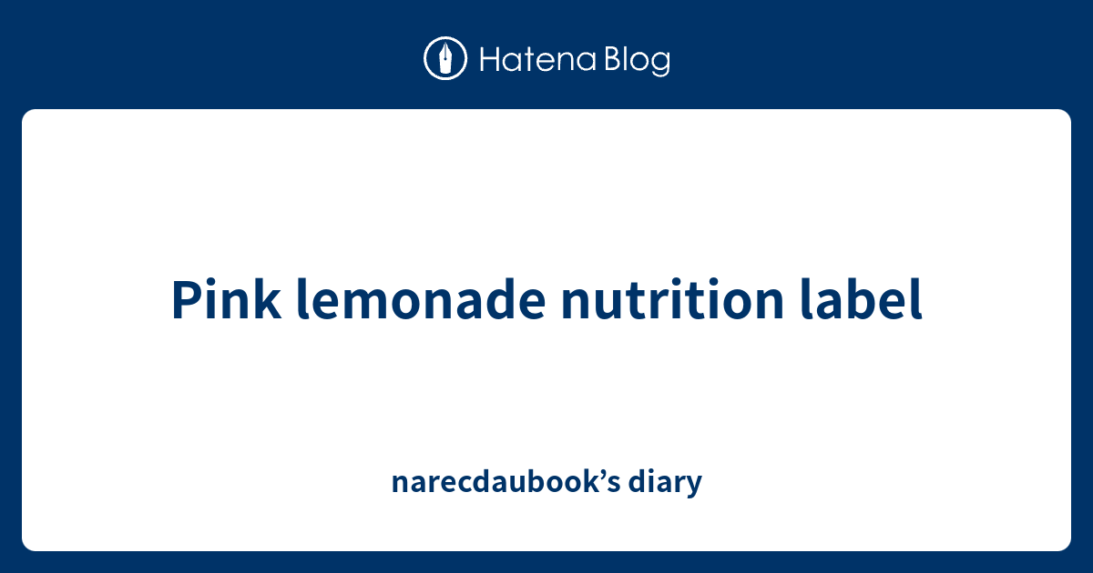 Pink lemonade nutrition label narecdaubook’s diary