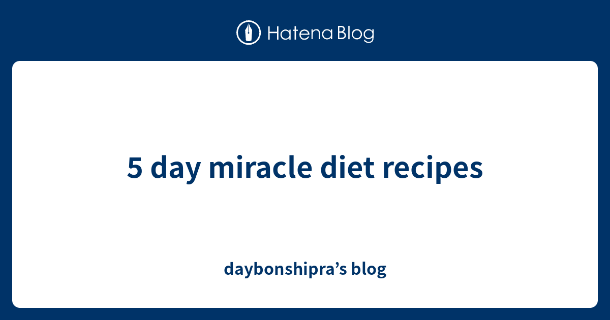 5-day-miracle-diet-recipes-daybonshipra-s-blog