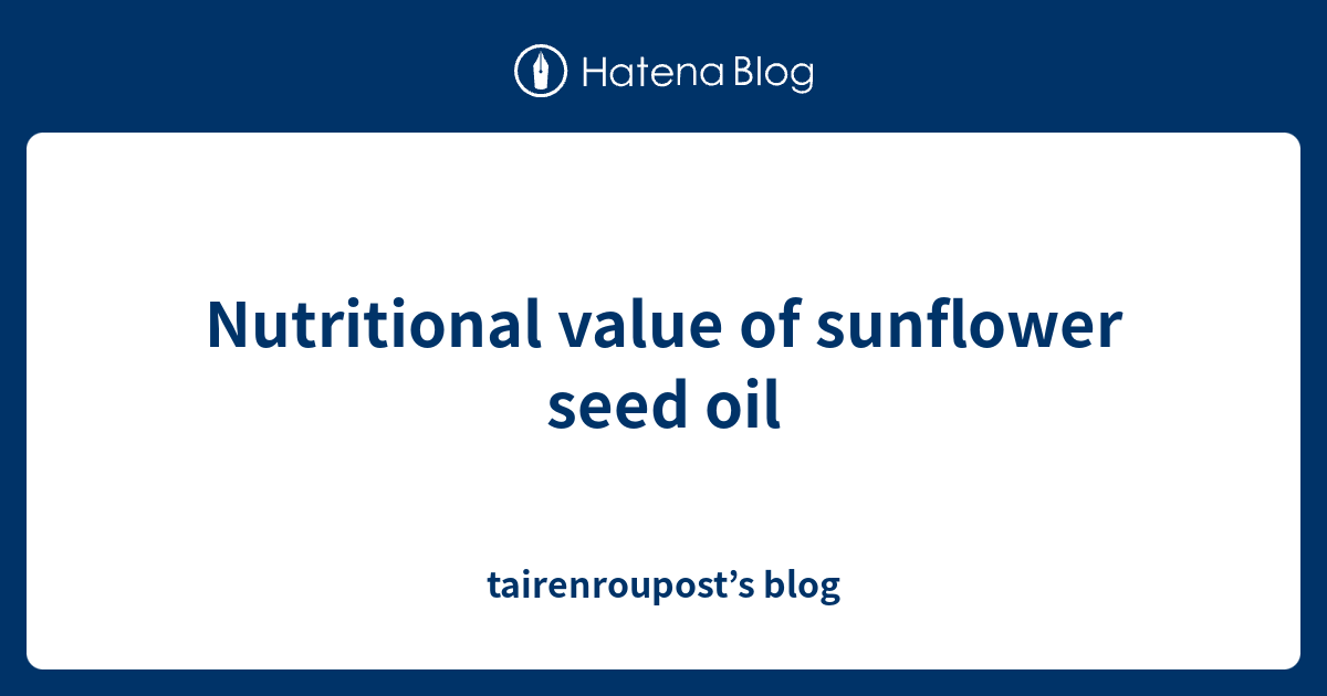 Nutritional value of sunflower seed oil tairenroupost’s blog