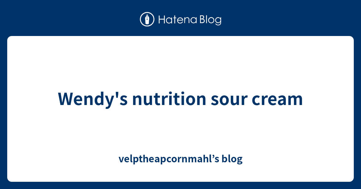 Wendy's nutrition sour cream velptheapcornmahl’s blog