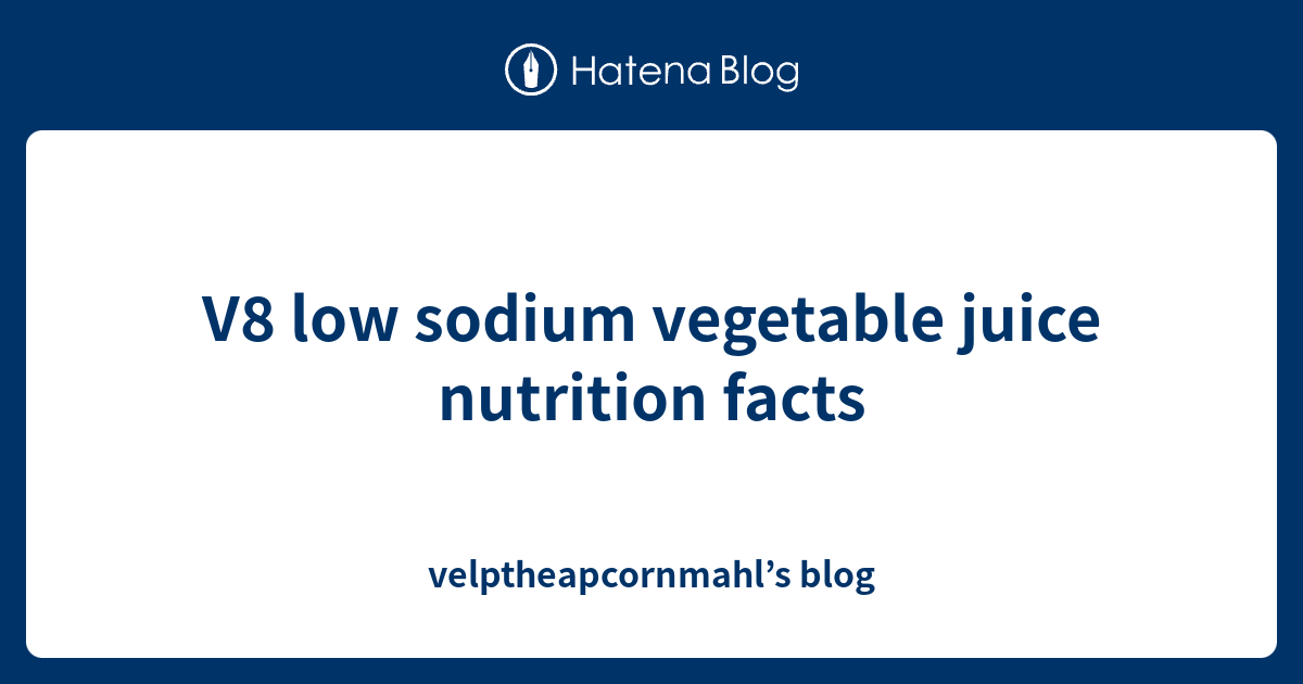 V8 low sodium vegetable juice nutrition facts velptheapcornmahl’s blog