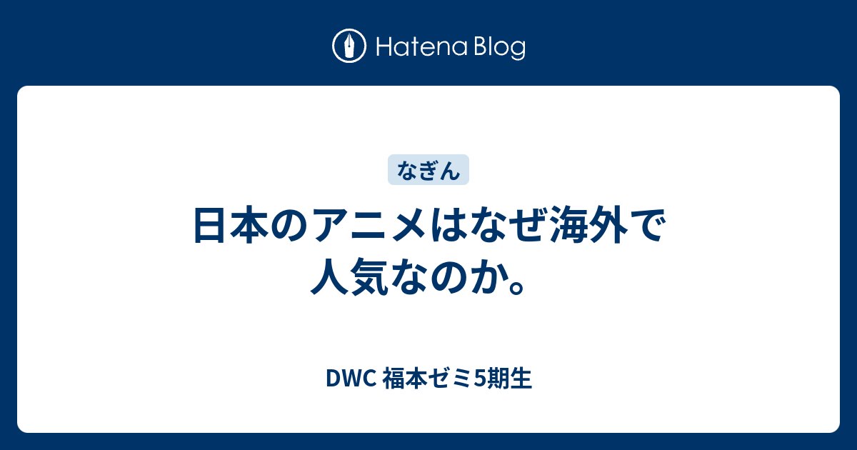 日本のアニメはなぜ海外で人気なのか Dwc 福本ゼミ5期生