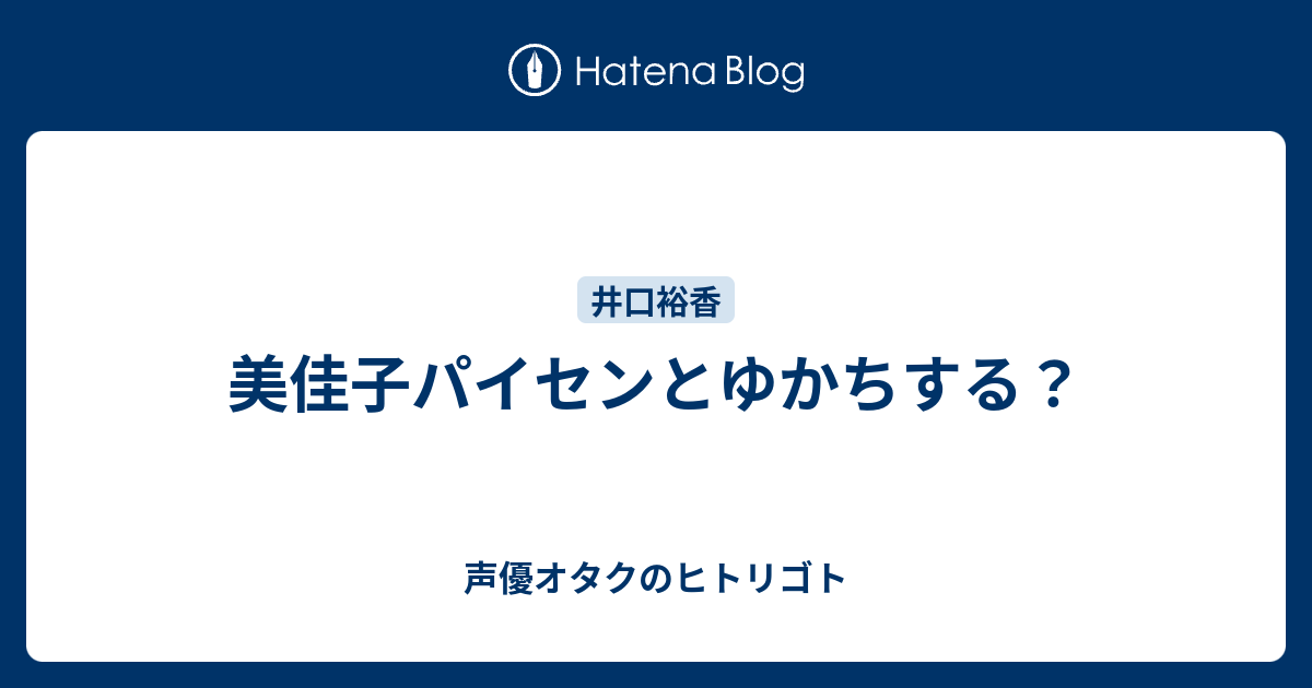 美佳子パイセンとゆかちする 声優オタクのヒトリゴト