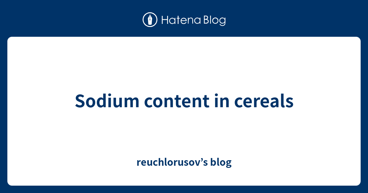 Sodium content in cereals reuchlorusov’s blog