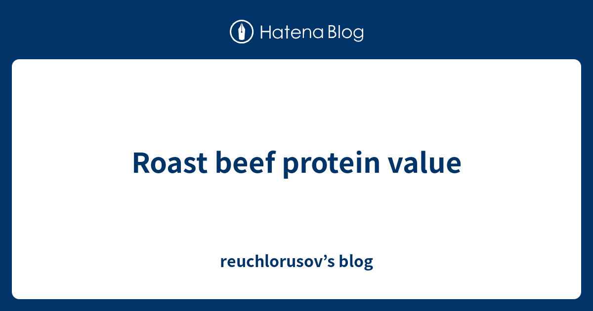 Roast beef protein value reuchlorusov’s blog