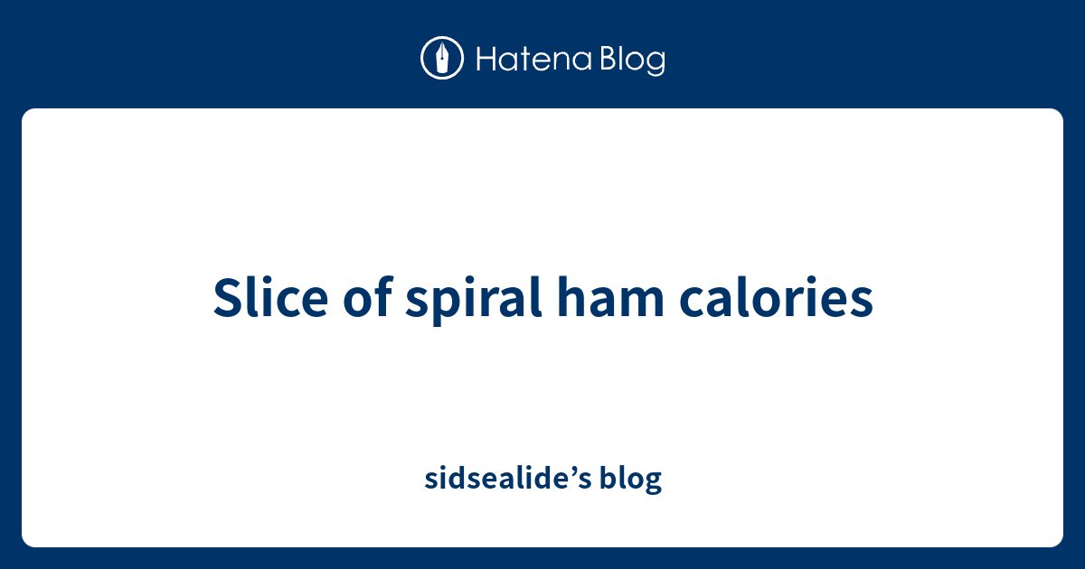 Slice of spiral ham calories sidsealide’s blog