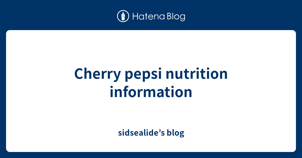 Cherry pepsi nutrition information - sidsealide’s blog