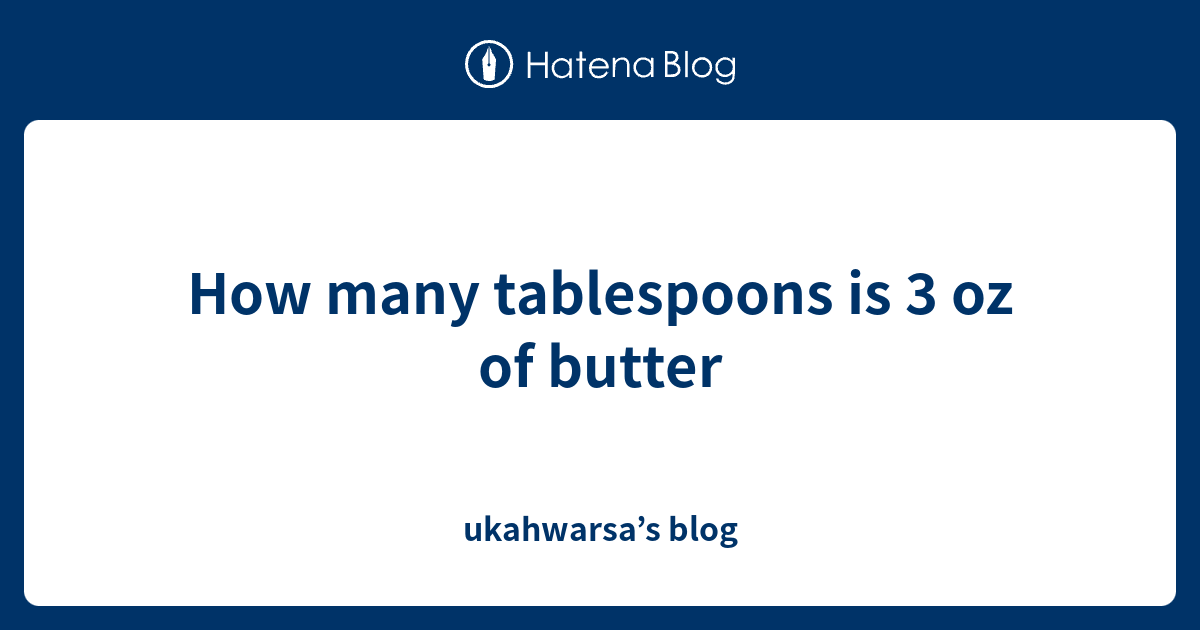 How many tablespoons is 3 oz of butter ukahwarsa’s blog