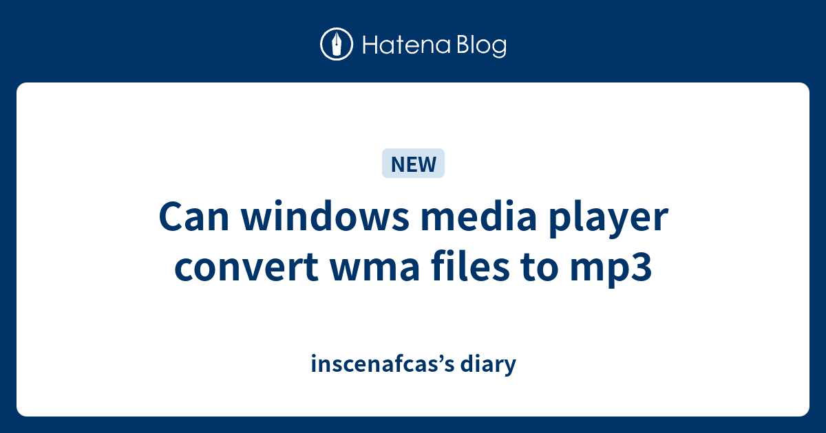 Can windows media player convert wma files to mp3 inscenafcas’s diary