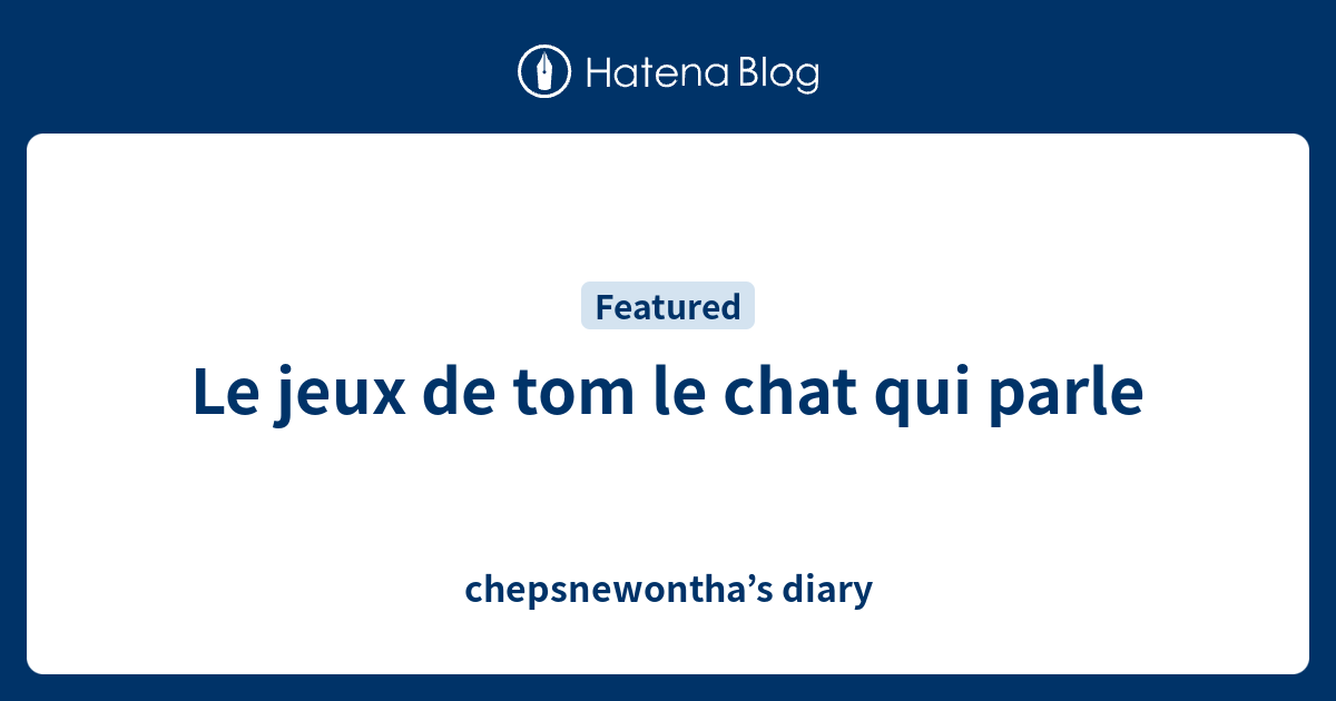 Le Jeux De Tom Le Chat Qui Parle Chepsnewontha S Diary