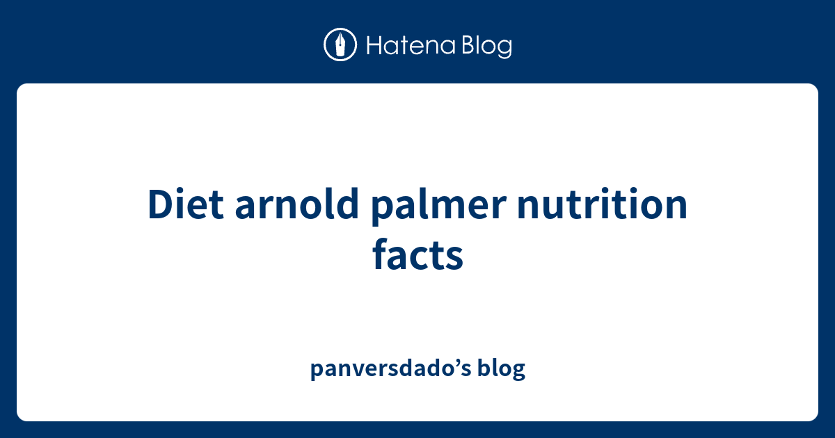 Diet arnold palmer nutrition facts panversdado’s blog