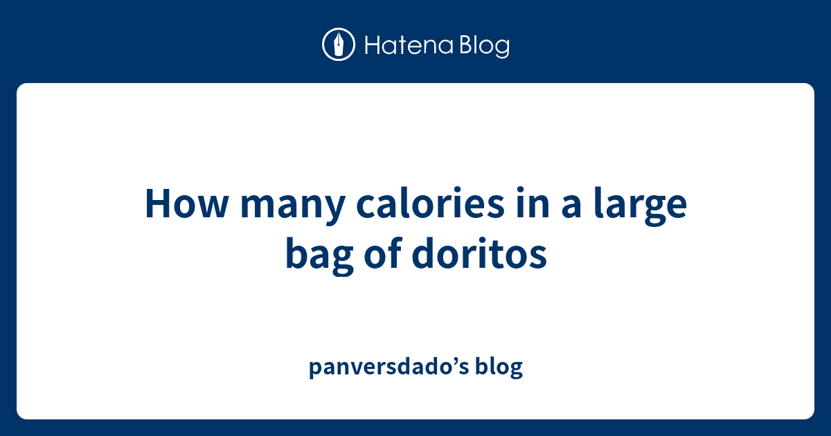 How many calories in a large bag of doritos panversdado’s blog