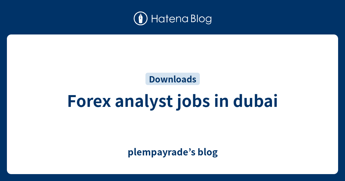 forex-analyst-jobs-in-dubai-plempayrade-s-blog