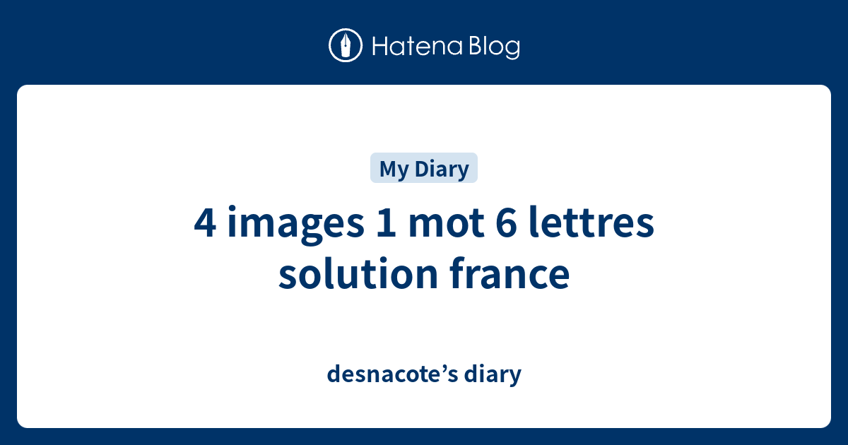 4 Images 1 Mot 6 Lettres Solution France Desnacote S Diary