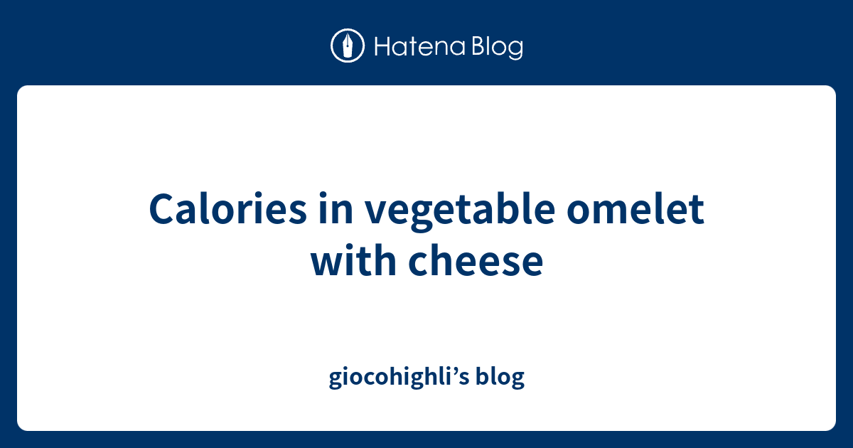 Calories in vegetable omelet with cheese giocohighli’s blog