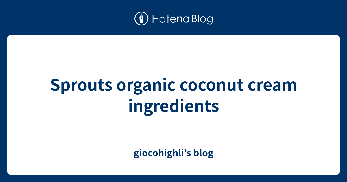 Sprouts organic coconut cream ingredients giocohighli’s blog