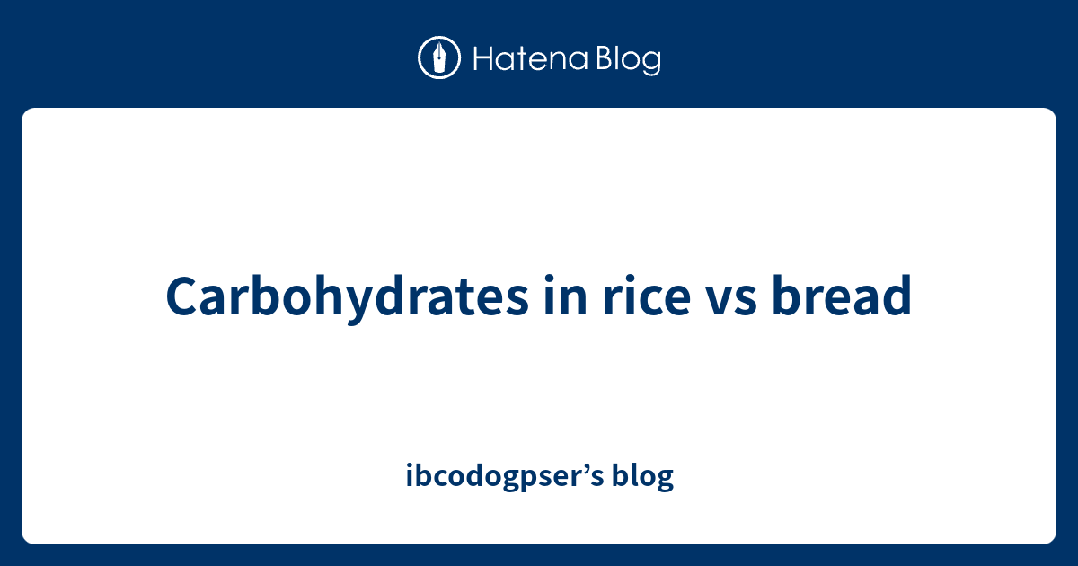 Carbohydrates in rice vs bread ibcodogpser’s blog