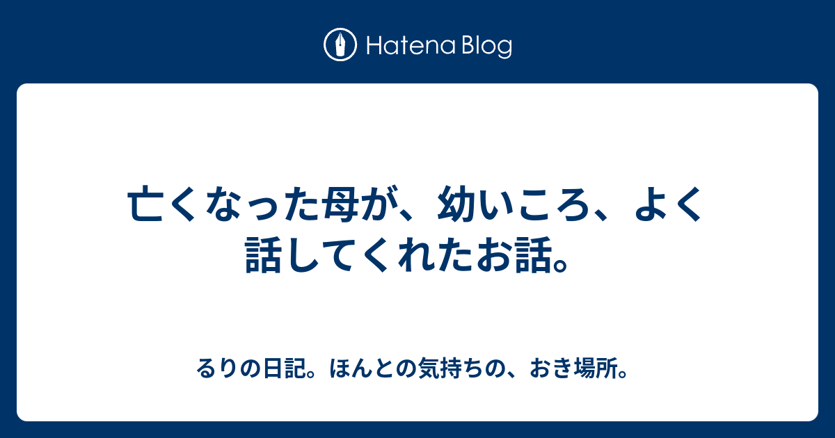 亡くなった母が、幼いころ、よく話してくれたお話。 - るりの日記。ほんとの気持ちの、おき場所。