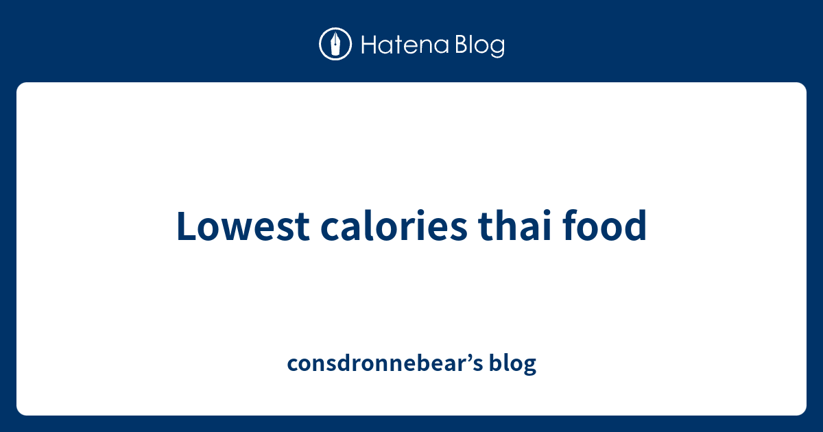 lowest-calories-thai-food-consdronnebear-s-blog