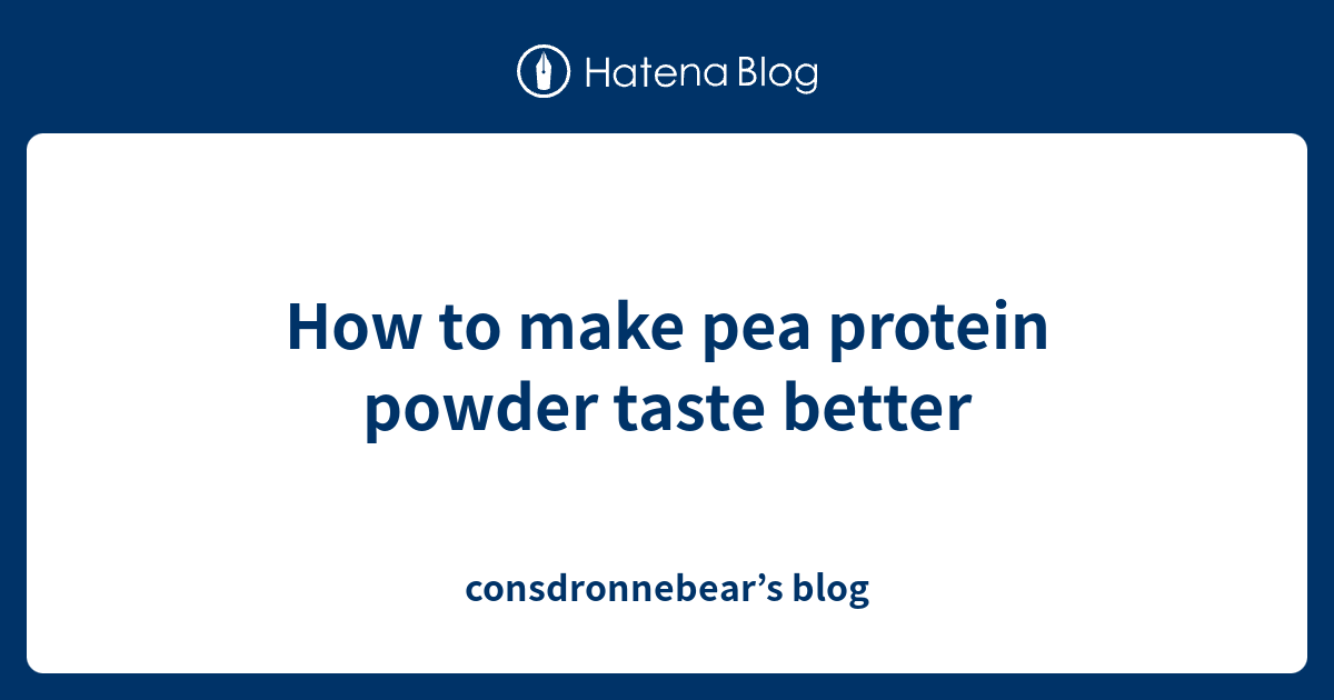 How to make pea protein powder taste better consdronnebear’s blog