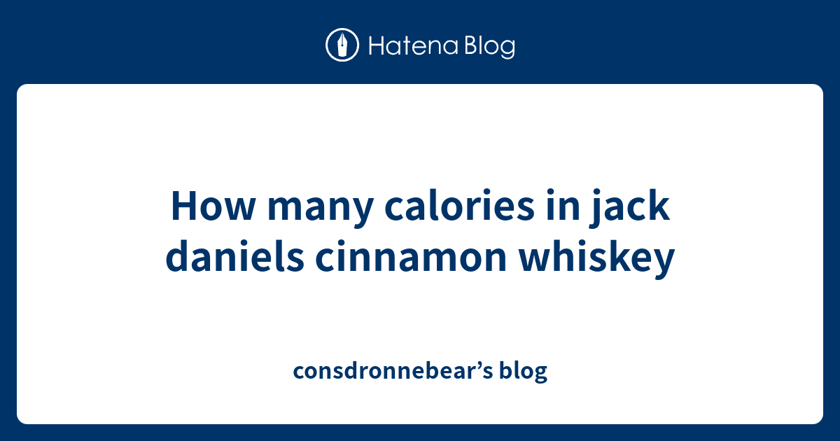 How many calories in jack daniels cinnamon whiskey consdronnebear’s blog