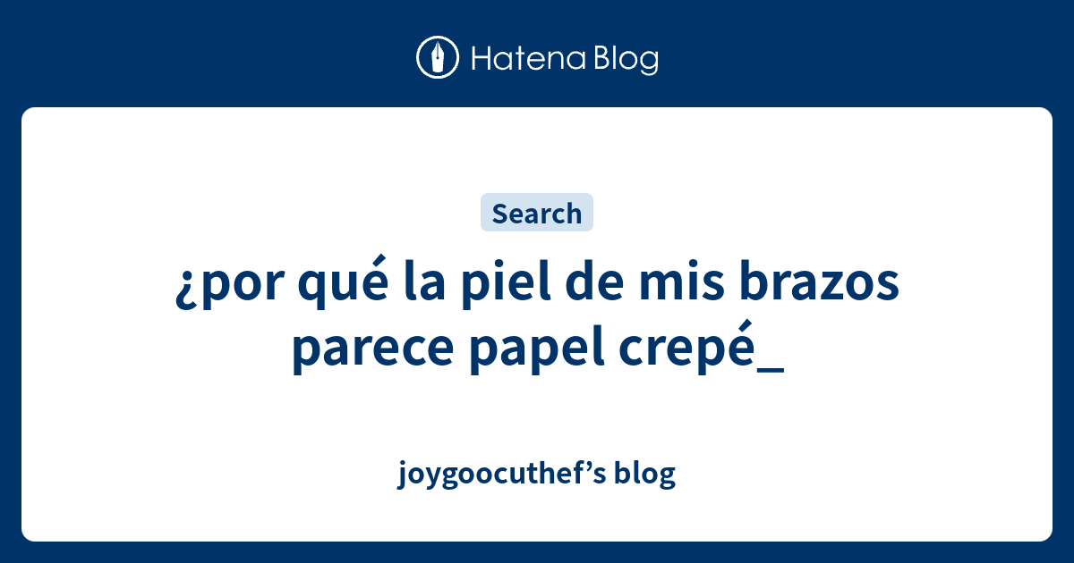 ¿por qué la piel de mis brazos parece papel crepé_ - joygoocuthef’s blog