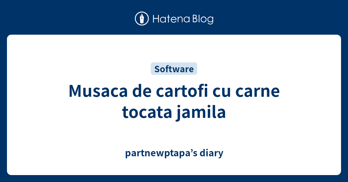 Musaca de cartofi cu carne tocata jamila - partnewptapa’s diary